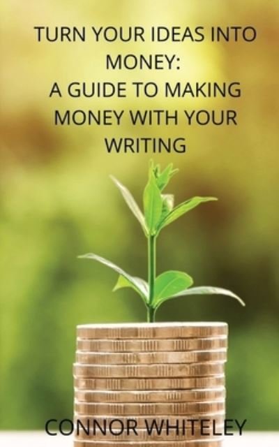 Turn Your Ideas Into Money - Connor Whiteley - Bücher - CGD Publishing - 9781914081217 - 26. November 2020