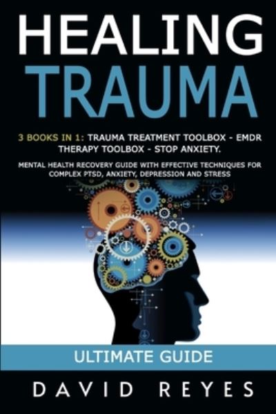 Cover for David Reyes · Healing Trauma: 3 Books in 1: Trauma Treatment Toolbox - Emdr Therapy Toolbox - Stop Anxiety. Mental Health Recovery Guide with Effective Techniques for Complex Ptsd, Anxiety, Depression and Stress (Paperback Book) (2020)