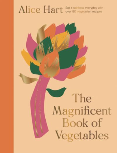 The Magnificent Book of Vegetables: How to eat a rainbow every day - Alice Hart - Kirjat - Headline Publishing Group - 9781914317217 - torstai 26. toukokuuta 2022