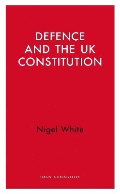 Cover for Nigel D. White · Defence and the UK Constitution - Haus Curiosities (Paperback Book) (2025)