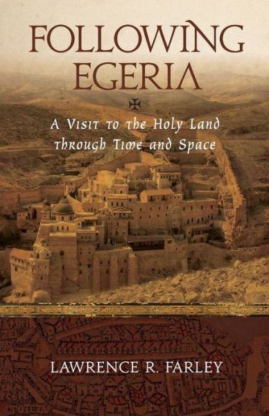 Cover for Lawrence R Farley · Following Egeria: a Modern Pilgrim in the Holy Land (Paperback Book) (2015)