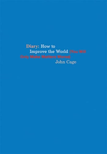 John Cage Diary: How to Improve the World (You Will Only Make Matters Worse) - John Cage - Books - Siglio Press - 9781938221217 - October 21, 2019