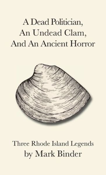 A Dead Politician, An Undead Clam, And An Ancient Horror - Mark Binder - Bøger - Light Publications - 9781940060217 - 31. oktober 2016
