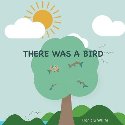 Cover for Franicia White · There Was a Bird (Paperback Book) (2016)