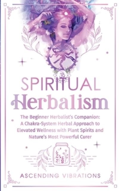 Cover for Ascending Vibrations · Spiritual Herbalism : The Beginner Herbalist's Companion (Bog) (2023)