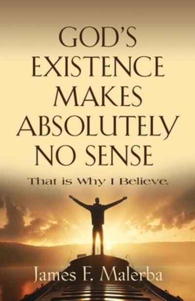 Cover for James F Malerba · God's Existence Makes Absolutely No Sense: That is Why I Believe (Paperback Book) (2023)