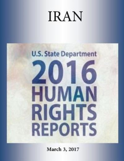 Cover for U S State Department · IRAN 2016 HUMAN RIGHTS Report (Paperback Book) (2017)