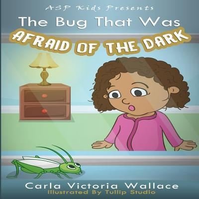 The Bug That Was Afraid of The Dark (ASP Kids Publishing Presents) - Carla Victoria Wallace - Livros - Createspace Independent Publishing Platf - 9781977790217 - 10 de outubro de 2017