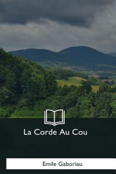 La Corde Au Cou - Emile Gaboriau - Books - Createspace Independent Publishing Platf - 9781979853217 - December 8, 2017