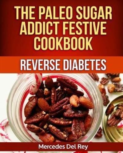 Cover for Mercedes Del Rey · The Paleo Sugar Addict Festive Cookbook Reverse Diabetes (Paperback Book) (2017)