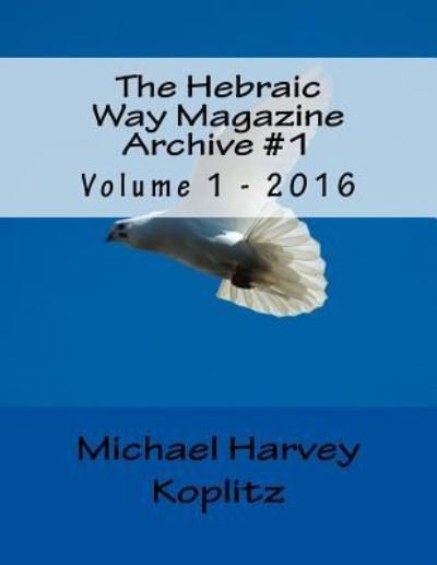 The Hebraic Way Magazine Archive #1 - Michael Harvey Koplitz - Books - Createspace Independent Publishing Platf - 9781981283217 - December 2, 2017
