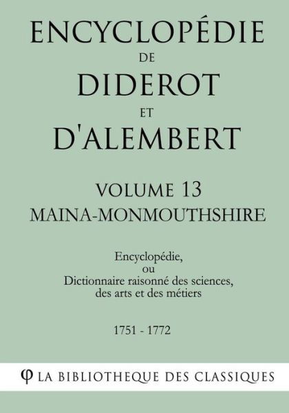 Encyclopedie de Diderot et d'Alembert - Volume 13 - MAINA-MONMOUTHSHIRE - La Bibliotheque Des Classiques - Bücher - Createspace Independent Publishing Platf - 9781985256217 - 9. Februar 2018