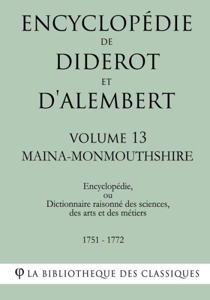 Cover for La Bibliotheque Des Classiques · Encyclopedie de Diderot et d'Alembert - Volume 13 - MAINA-MONMOUTHSHIRE (Paperback Book) (2018)
