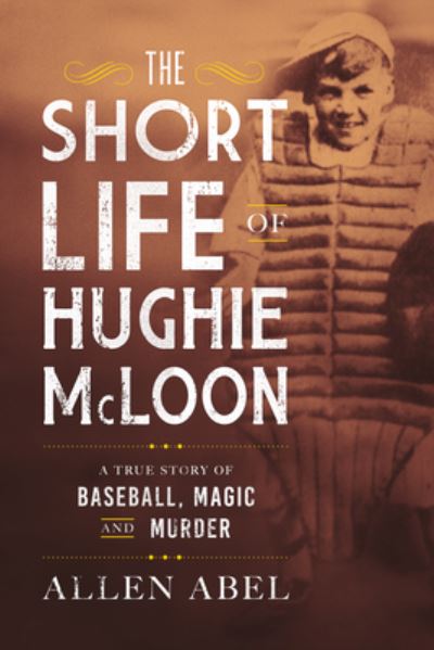 Cover for Allen Abel · The Short Life of Hughie McLoon: A True Story of Baseball, Magic and Murder (Hardcover Book) (2020)