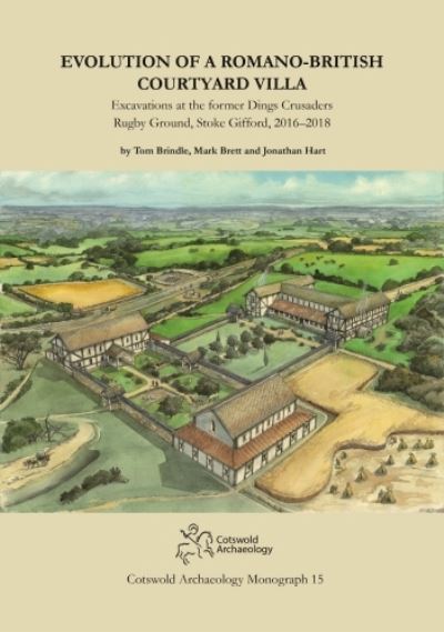 Evolution of a Romano-British Courtyard Villa: Excavations at the former Dings Crusaders Rugby Ground, Stoke Gifford 2016–2018 - Tom Brindle - Books - Cotswold Archaeology - 9781999822217 - September 4, 2023