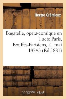 Cover for Cremieux-h · Bagatelle, Opera-comique en 1 Acte Paris, Bouffes-parisiens, 21 Mai 1874. (Paperback Book) (2016)