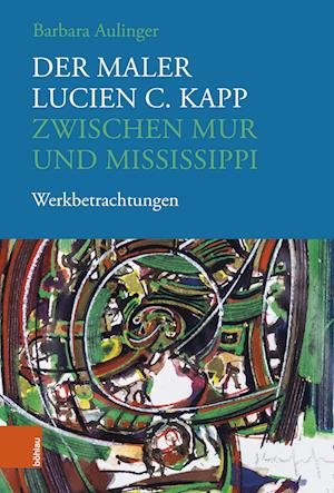 Cover for Emer. Univ.-prof. Dr. Barbara Aulinger · Der Maler Lucien C. Kapp zwischen Mur und Mississippi: Werkbetrachtungen (Gebundenes Buch) (2023)