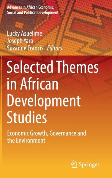 Cover for Lucky Asuelime · Selected Themes in African Development Studies: Economic Growth, Governance and the Environment - Advances in African Economic, Social and Political Development (Hardcover Book) [2014 edition] (2014)