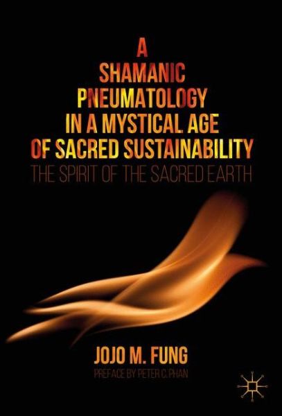 Cover for Jojo M. Fung · A Shamanic Pneumatology in a Mystical Age of Sacred Sustainability: The Spirit of the Sacred Earth (Hardcover Book) [1st ed. 2017 edition] (2017)