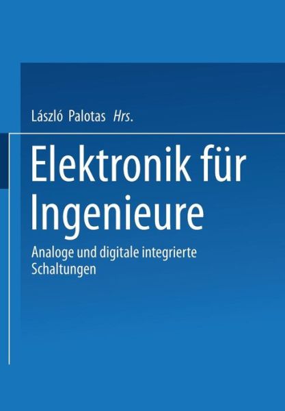 Laszlo Palotas · Elektronik Fur Ingenieure: Analoge Und Digitale Integrierte Schaltungen (Paperback Book) [Softcover Reprint of the Original 1st 2003 edition] (2013)