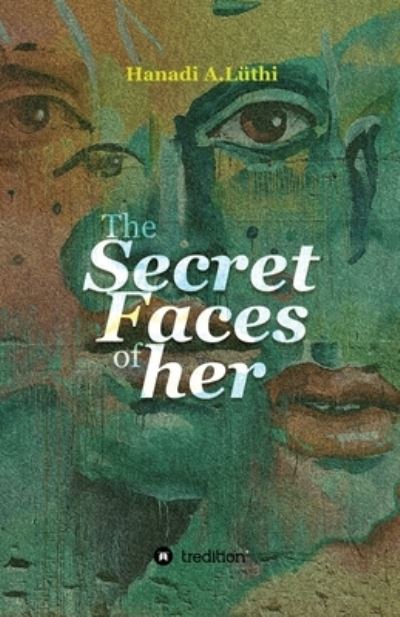 Cover for Hanadi A Luethi · The secret faces of her (Paperback Book) (2021)