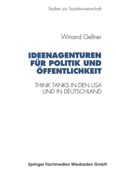 Cover for Winand Gellner · Ideenagenturen Fur Politik Und OEffentlichkeit: Think Tanks in Den USA Und in Deutschland - Studien Zur Sozialwissenschaft (Paperback Book) [1995 edition] (1995)