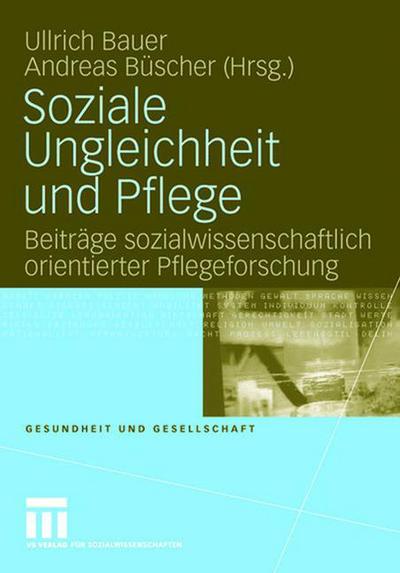 Cover for Ullrich Bauer · Soziale Ungleichheit Und Pflege: Beitrage Sozialwissenschaftlich Orientierter Pflegeforschung - Gesundheit Und Gesellschaft (Paperback Book) [2008 edition] (2008)