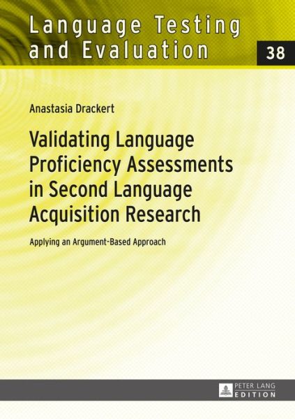 Cover for Anastasia Drackert · Validating Language Proficiency Assessments in Second Language Acquisition Research: Applying an Argument-Based Approach - Language Testing and Evaluation (Hardcover Book) [New edition] (2015)