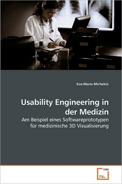 Cover for Eva-maria Michelcic · Usability Engineering in Der Medizin: Am Beispiel Eines Softwareprototypen Für Medizinische 3D Visualisierung (Paperback Book) [German edition] (2010)