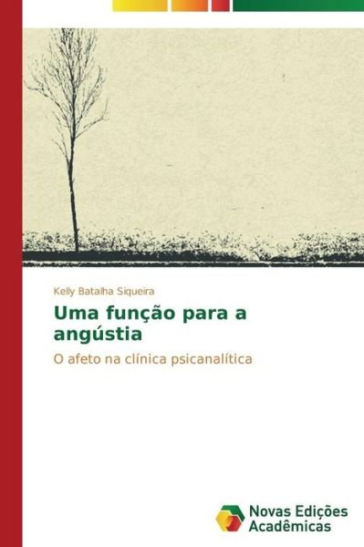 Cover for Kelly Batalha Siqueira · Uma Função Para a Angústia: O Afeto Na Clínica Psicanalítica (Paperback Book) [Portuguese edition] (2014)