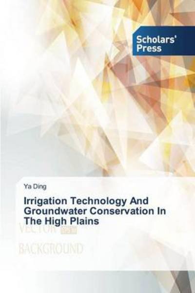 Cover for Ya Ding · Irrigation Technology and Groundwater Conservation in the High Plains (Pocketbok) (2014)
