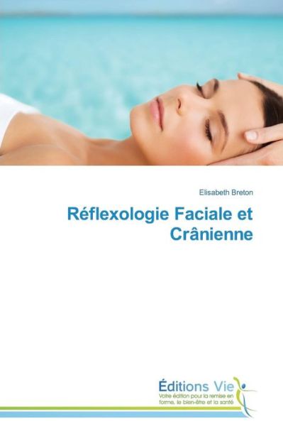 Réflexologie Faciale et Crânienne - Breton Elisabeth - Books - Éditions Vie - 9783639814217 - February 28, 2018