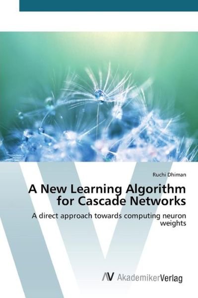 A New Learning Algorithm for Cascade Networks - Dhiman Ruchi - Bøger - AV Akademikerverlag - 9783639843217 - 24. juni 2015