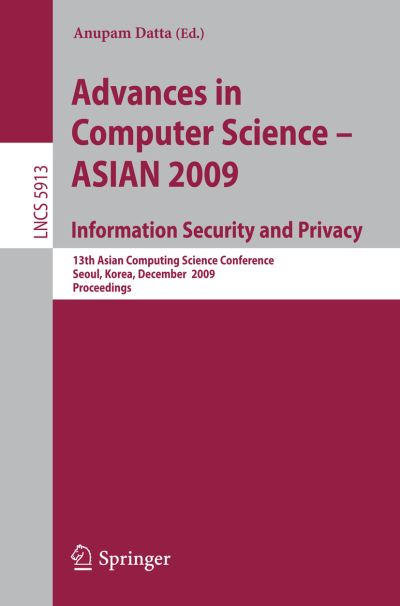 Cover for Anupam Datta · Advances in Computer Science, Information Security and Privacy: 13th Asian Computing Science Conference, Seoul, Korea, December 14-16, 2009, Proceedings - Lecture Notes in Computer Science (Paperback Book) [2009 edition] (2009)