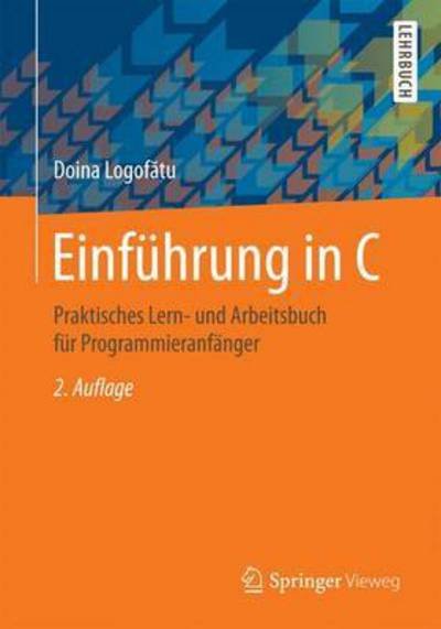 Cover for Logof&amp;#259; tu, Doina · Einfuhrung in C: Praktisches Lern- Und Arbeitsbuch Fur Programmieranfanger (Paperback Bog) [2nd 2., Uberarb. Aufl. 2016 edition] (2016)