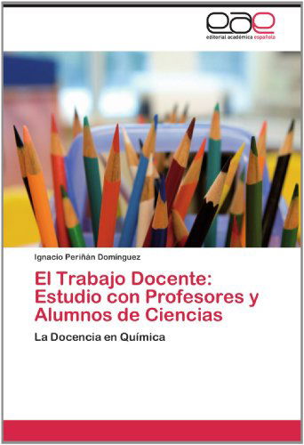 Cover for Ignacio Periñán Domínguez · El Trabajo Docente: Estudio Con Profesores Y Alumnos De Ciencias: La Docencia en Química (Paperback Book) [Spanish edition] (2012)