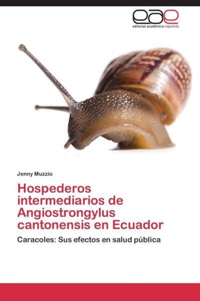 Cover for Jenny Muzzio · Hospederos Intermediarios De Angiostrongylus Cantonensis en Ecuador: Caracoles: Sus Efectos en Salud Pública (Paperback Book) [Spanish edition] (2014)