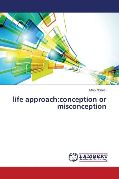 Life Approach:conception or Mis - Nderitu - Bøger -  - 9783659784217 - 25. september 2015