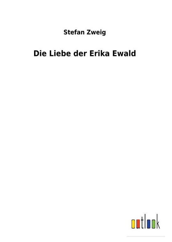Die Liebe der Erika Ewald - Zweig - Bücher -  - 9783732618217 - 4. Dezember 2017