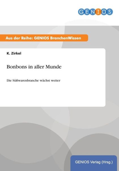 Cover for K Zirkel · Bonbons in aller Munde: Die Susswarenbranche wachst weiter (Paperback Book) (2015)
