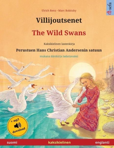 Cover for Ulrich Renz · Villijoutsenet - The Wild Swans (suomi - englanti): Kaksikielinen lastenkirja perustuen Hans Christian Andersenin satuun, ??nikirja ja video saatavilla verkossa - Sefa Kaksikieliset Kuvakirjat (Paperback Bog) (2024)