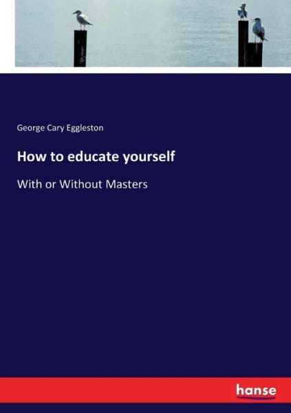 Cover for George Cary Eggleston · How to educate yourself: With or Without Masters (Paperback Book) (2017)