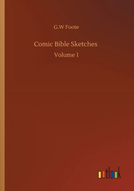 Cover for G W Foote · Comic Bible Sketches: Volume 1 (Taschenbuch) (2020)