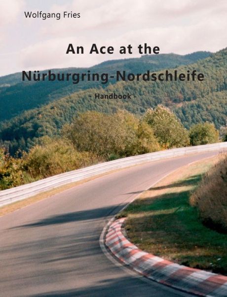 Cover for Wolfgang Fries · An Ace at the Nurburgring-Nordschleife: Handbook (Paperback Book) (2018)