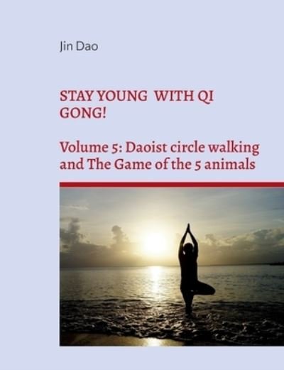 Cover for Jin Dao · Stay young with Qi Gong!: Volume 5: Daoist circle walking and the Game of the 5 animals (Paperback Bog) (2022)