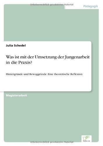 Cover for Julia Schedel · Was ist mit der Umsetzung der Jungenarbeit in die Praxis?: Hintergrunde und Beweggrunde. Eine theoretische Reflexion (Paperback Book) [German edition] (2006)