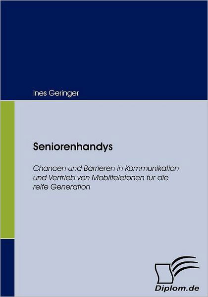 Cover for Ines Geringer · Seniorenhandys: Chancen Und Barrieren in Kommunikation Und Vertrieb Von Mobiltelefonen Für Die Reife Generation (Paperback Bog) [German edition] (2008)