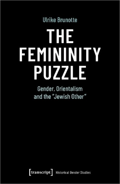 Ulrike Brunotte · The Femininity Puzzle: Gender, Orientalism and the Jewish Other - Historical Gender Studies (Pocketbok) (2022)