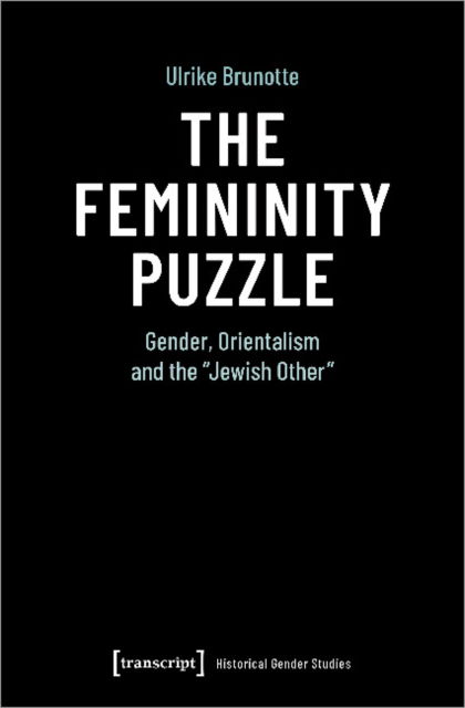 Cover for Ulrike Brunotte · The Femininity Puzzle: Gender, Orientalism and the Jewish Other - Historical Gender Studies (Paperback Book) (2022)