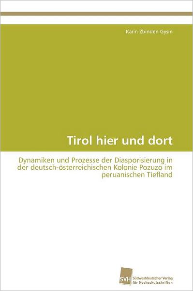 Cover for Karin Zbinden Gysin · Tirol Hier Und Dort: Dynamiken Und Prozesse Der Diasporisierung in Der Deutsch-österreichischen Kolonie Pozuzo Im Peruanischen Tiefland (Paperback Book) [German edition] (2012)